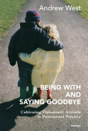 Being with and saying goodbye : cultivating therapeutic attitude in professional practice /