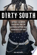 Dirty South Outkast, Lil Wayne, Soulja Boy, and the Southern rappers who reinvented hip-hop /