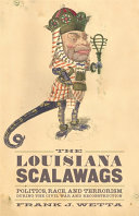 The Louisiana scalawags politics, race, and terrorism during the Civil War and Reconstruction /