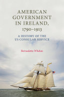 American government in Ireland, 1790-1913 a history of the US Consular Service /