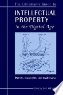 The librarian's guide to intellectual property in the digital age copyrights, patents, and trademarks /