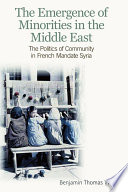 The emergence of minorities in the Middle East the politics of community in French mandate Syria /