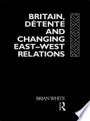 Britain, détente, and changing East-West relations