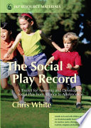 The social play record a toolkit for assessing and developing social play from infancy to adolescence /