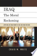 Iraq the moral reckoning : applying just war theory to the 2003 war decision /