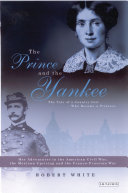 The prince and the Yankee the tale of a country girl who became a princess : her adventures in the American Civil War, the Mexican Uprising and the Franco-Prussian War /