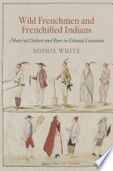 Wild Frenchmen and Frenchified Indians material culture and race in colonial Louisiana /