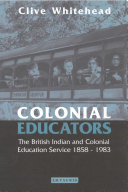 Colonial educators the British Indian and Colonial Education Service, 1858-1983 /