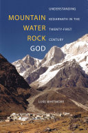 Mountain, Water, Rock, God : Understanding Kedarnath in the Twenty-First Century /