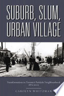 Suburb, slum, urban village transformations in Toronto's Parkdale neighbourhood, 1875-2002 /