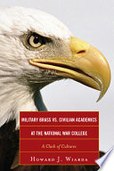 Military brass vs. civilian academics at the National War College a clash of cultures /