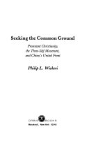 Seeking the common ground : Protestant Christianity, the Three-Self Movement, and China's united front /
