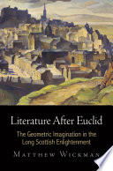 Literature after Euclid : the geometric imagination in the long Scottish Enlightenment /