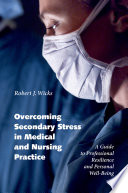 Overcoming secondary stress in medical and nursing practice a guide to professional resilience and personal well-being /