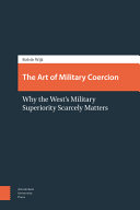 The art of military coercion : why the West's military superiority scarcely matters /