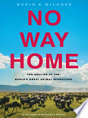 No Way Home The Decline of the Worlds Great Animal Migrations /
