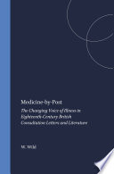 Medicine-by-post the changing voice of illness in eighteenth-century British consulation letters and literature /