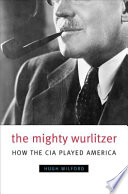 The mighty wurlitzer how the CIA played America /