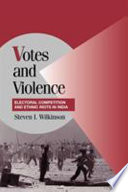 Votes and violence electoral competition and ethnic riots in India /