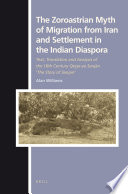 The Zoroastrian myth of migration from Iran and settlement in the Indian diaspora text, translation and analysis of the 16th century Qeṣṣe-ye Sanjān 'The story of Sanjan' /