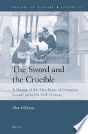 The sword and the crucible a history of the metallurgy of European swords up to the 16th century /