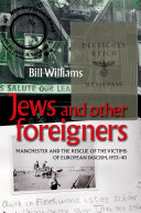 Jews and other foreigners Manchester and the rescue of the victims of European fascism, 1933-1940 /