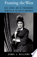 Framing the West race, gender, and the photographic frontier in the Pacific Northwest /