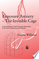 Exposure anxiety--the invisible cage an exploration of self-protection responses in the autism spectrum and beyond /