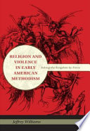 Religion and violence in early American Methodism taking the kingdom by force /