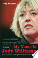 My name is Jody Williams a Vermont girl's winding path to the Nobel Peace Prize /