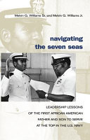 Navigating the seven seas leadership lessons of the first African American father and son to serve at the top in the U.S. Navy /