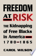 Freedom at risk : the kidnapping of free Blacks in America, 1780-1865 /
