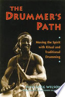 The drummer's path : moving the spirit with ritual and traditional drumming /