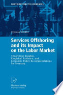 Services Offshoring and its Impact on the Labor Market Theoretical Insights, Empirical Evidence, and Economic Policy Recommendations for Germany /