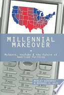 Millennial makeover MySpace, YouTube, and the future of American politics /