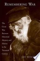 Remembering war the Great War between memory and history in the twentieth century /