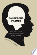 Dangerous frames how ideas about race and gender shape public opinion /