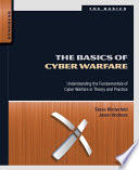 The basics of cyber warfare understanding the fundamentals of cyber warfare in theory and practice /