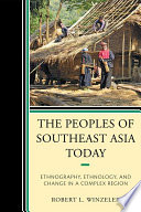 The peoples of Southeast Asia today ethnography, ethnology, and change in a complex region /