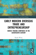 Early modern overseas trade and entrepreneurship : Nordic trading companies in the seventeenth century /