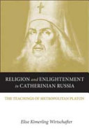 Religion and enlightenment in Catherinian Russia : the teachings of Metropolitan Platon /