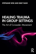 Healing trauma in group settings : the art of co-leader attunement /