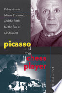 Picasso and the chess player Pablo Picasso, Marcel Duchamp, and the battle for the soul of modern art /