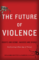 The future of violence : robots and germs, hackers and drones--confronting a new age of threat /