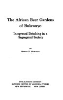 The African beer gardens of Bulawayo : integrated drinking in a segregated society/