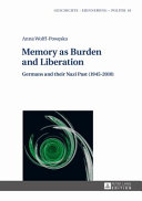 Memory as burden and liberation : Germans and their Nazi past (1945-2010) /