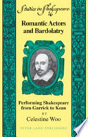Romantic actors and bardolatry performing Shakespeare from Garrick to Kean /