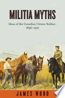 Militia myths : ideas of the Canadian citizen soldier, 1896-1921 /