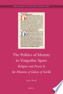 The politics of identity in Visigoth Spain religion and power in the histories of Isidor of Seville /