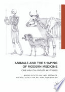 Animals and the Shaping of Modern Medicine One Health and its Histories /